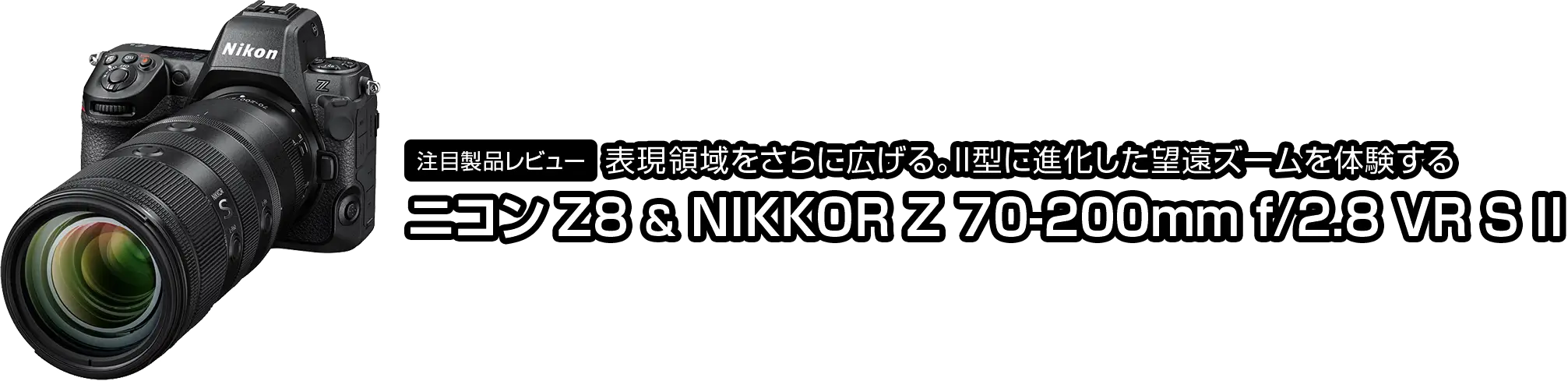 注目製品レビュー ニコンZ8 & NIKKOR Z 70-200mm f/2.8 VR S II